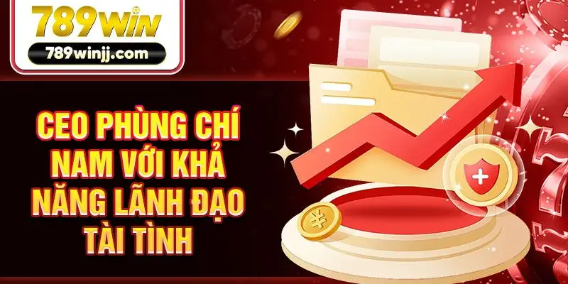 CEO Phùng Chí Nam với khả năng lãnh đạo tài tình