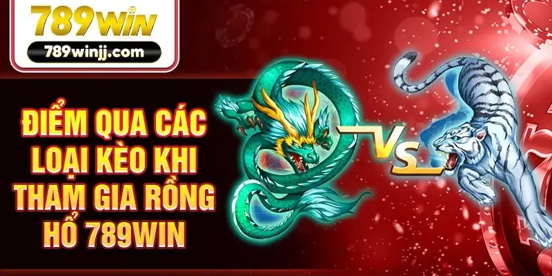 Điểm qua các loại kèo khi tham gia Rồng Hổ 789Win Điểm qua các loại kèo khi tham gia Rồng Hổ 789Win