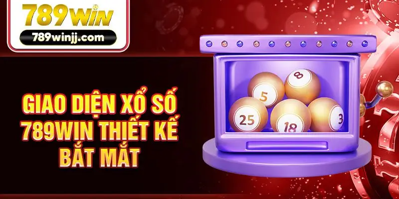 Giao diện xổ số 789win thiết kế bắt mắt