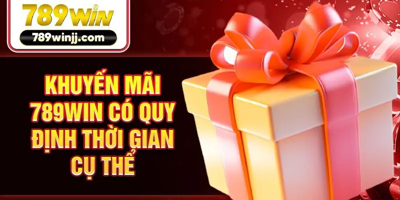 Khuyến mãi 789win có quy định thời gian cụ thể