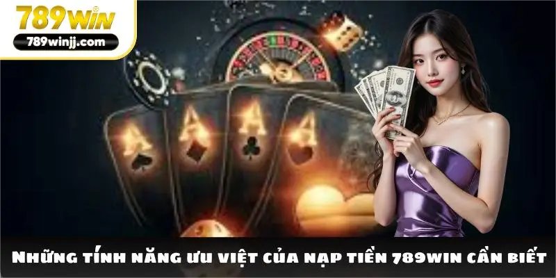 Những tính năng ưu việt của nạp tiền 789win cần biết Những tính năng ưu việt của nạp tiền 789win cần biết