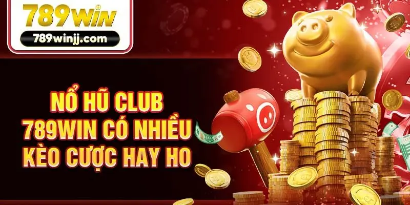 Nổ hũ Club 789win có nhiều kèo cược hay ho Nổ hũ Club 789win có nhiều kèo cược hay ho