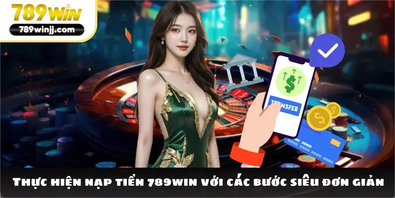Thực hiện nạp tiền 789win với các bước siêu đơn giản Thực hiện nạp tiền 789win với các bước siêu đơn giản