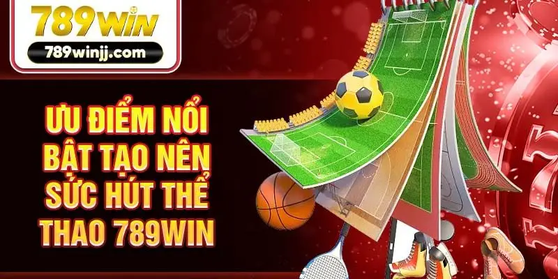 Ưu điểm nổi bật tạo nên sức hút thể thao 789win