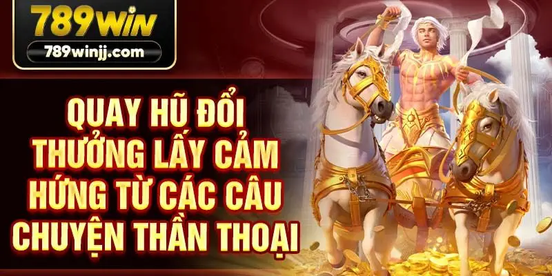 Quay hũ đổi thưởng lấy cảm hứng từ các câu chuyện thần thoại